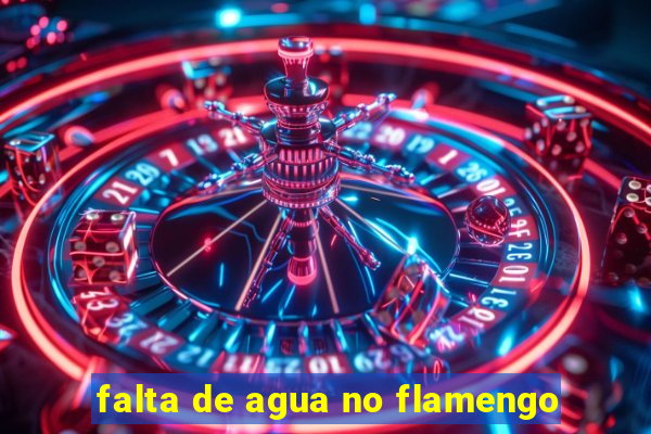 falta de agua no flamengo