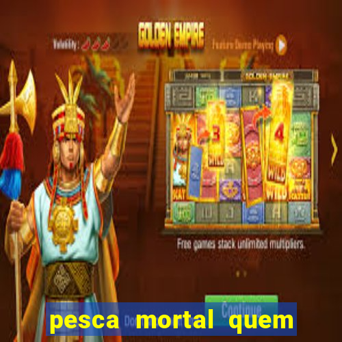 pesca mortal quem morreu pesca mortal todd morreu