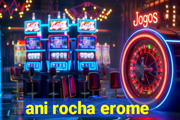 ani rocha erome