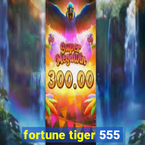 fortune tiger 555