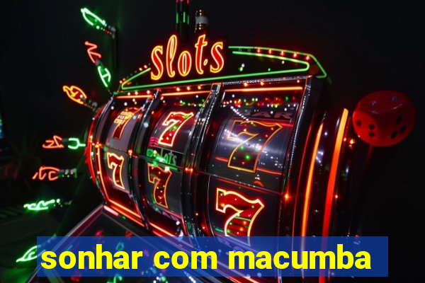 sonhar com macumba