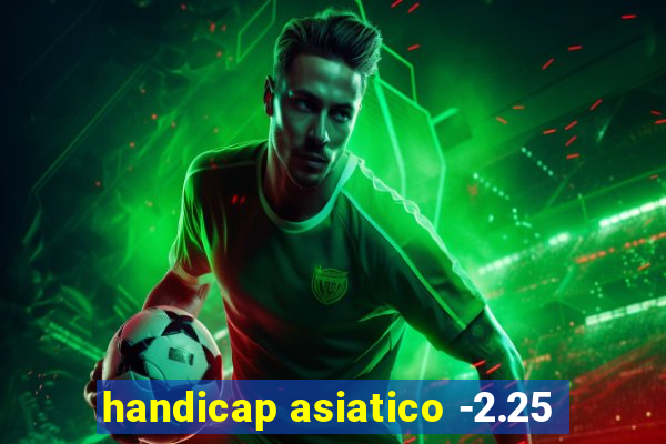 handicap asiatico -2.25