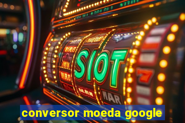 conversor moeda google