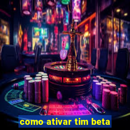 como ativar tim beta