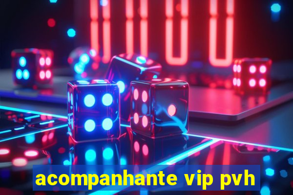 acompanhante vip pvh