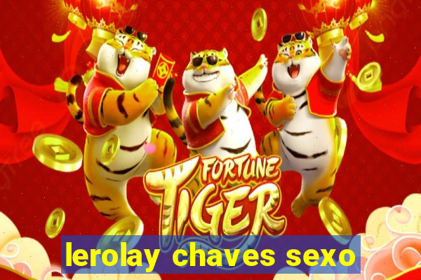 lerolay chaves sexo