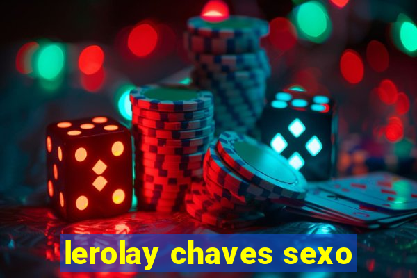 lerolay chaves sexo