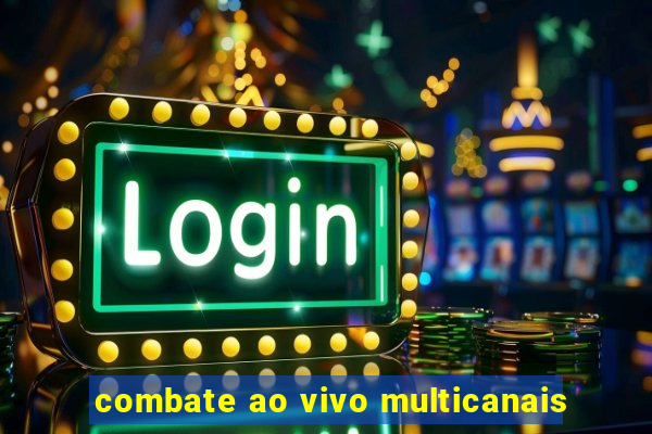 combate ao vivo multicanais