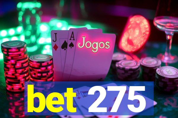 bet 275