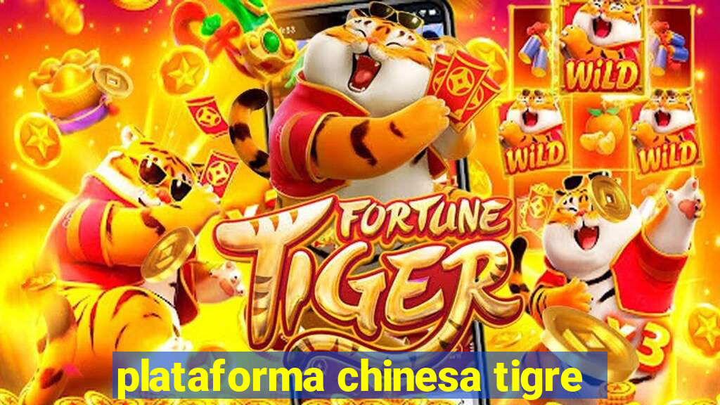 plataforma chinesa tigre