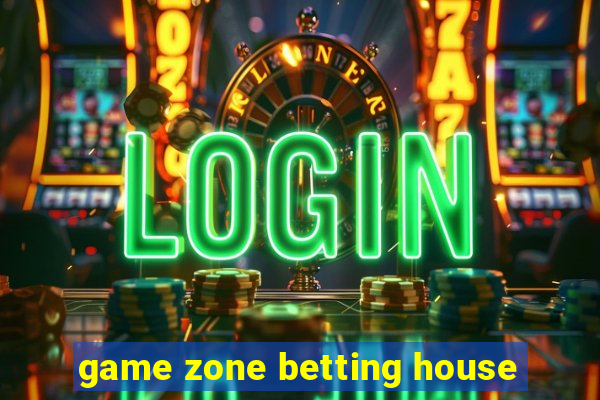 game zone betting house