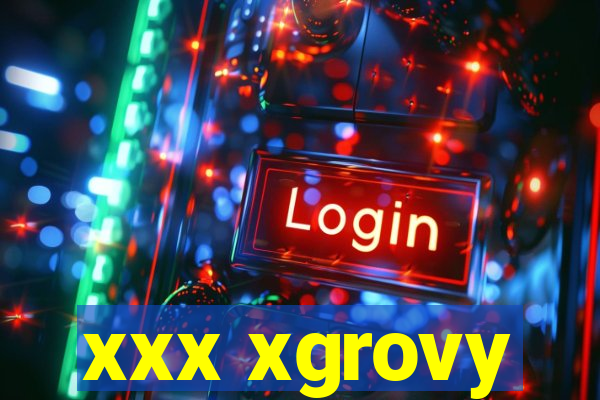 xxx xgrovy