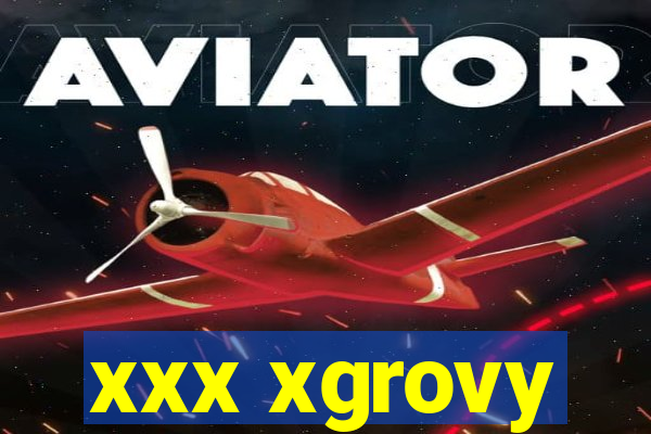 xxx xgrovy