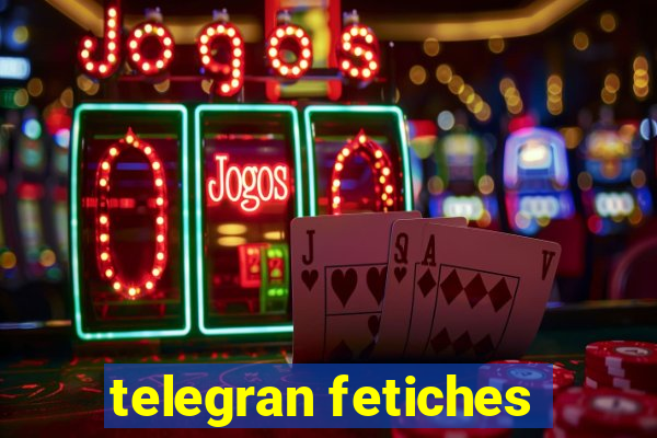 telegran fetiches