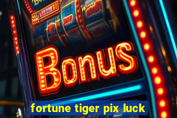 fortune tiger pix luck