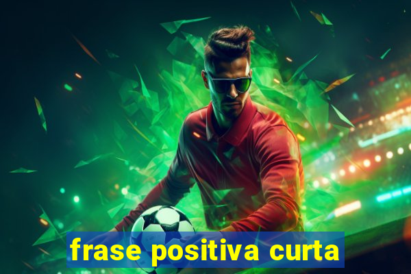 frase positiva curta