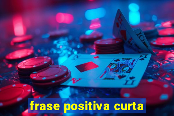 frase positiva curta