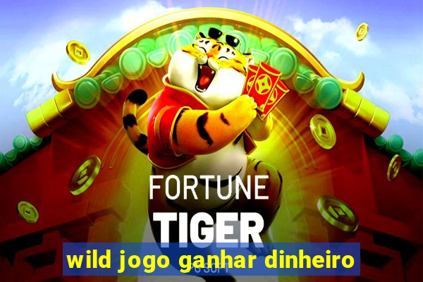 wild jogo ganhar dinheiro