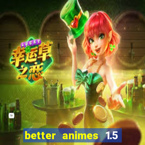 better animes 1.5 apk download