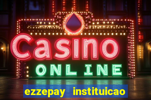 ezzepay instituicao de pagamento ltda