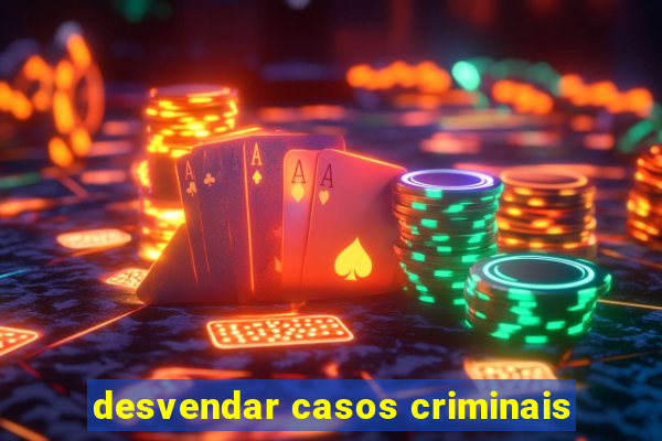 desvendar casos criminais