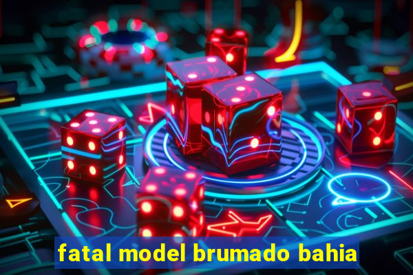 fatal model brumado bahia