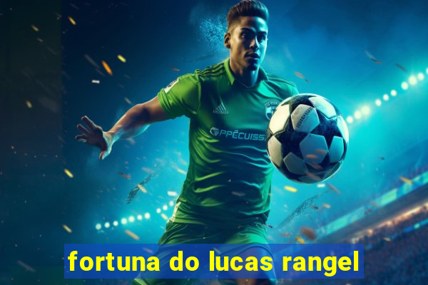 fortuna do lucas rangel