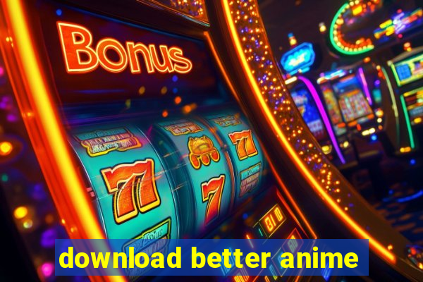 download better anime