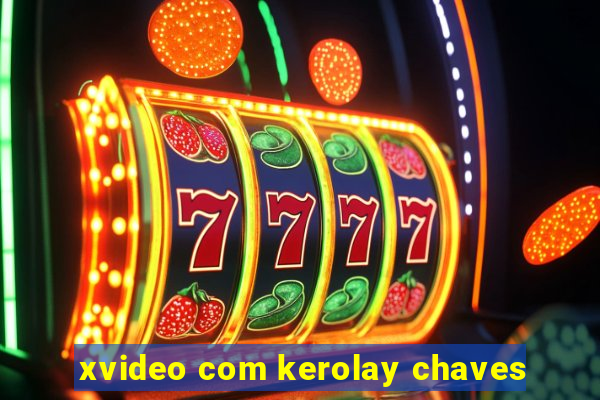 xvideo com kerolay chaves