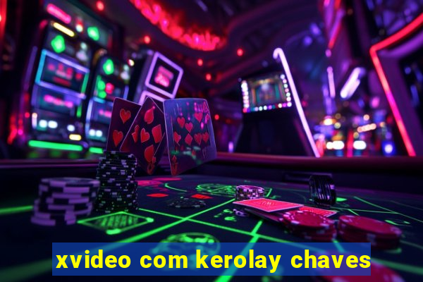 xvideo com kerolay chaves