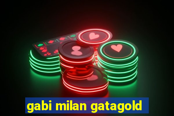 gabi milan gatagold