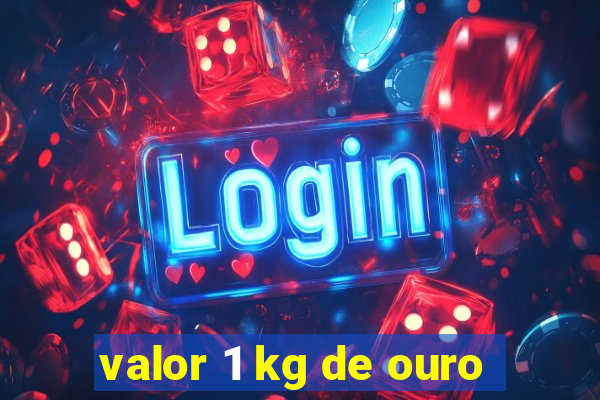 valor 1 kg de ouro