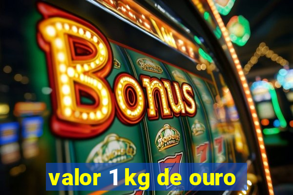 valor 1 kg de ouro