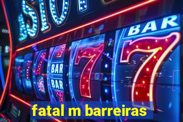 fatal m barreiras