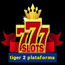 tiger 2 plataforma