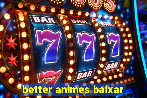 better animes baixar