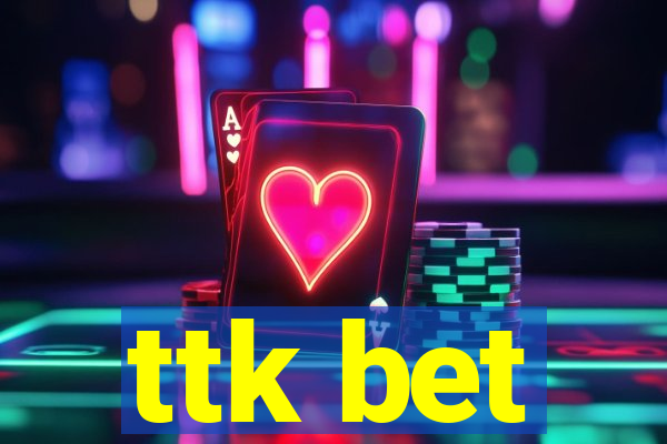 ttk bet