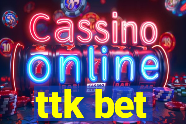 ttk bet