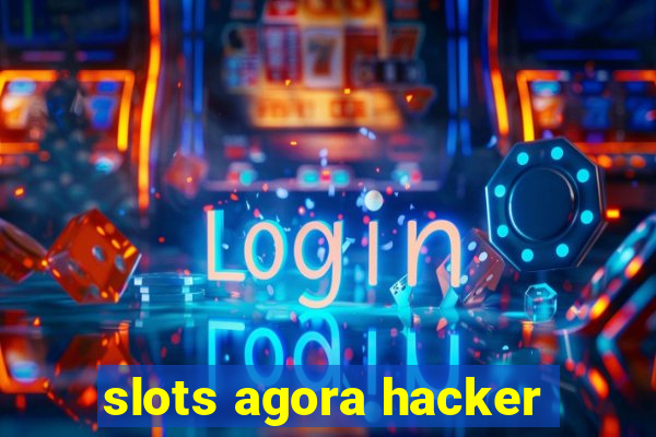 slots agora hacker