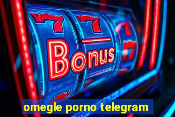 omegle porno telegram