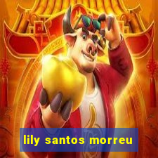 lily santos morreu