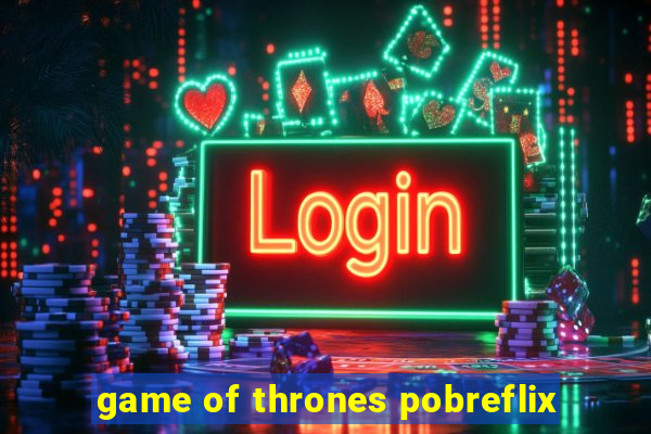 game of thrones pobreflix