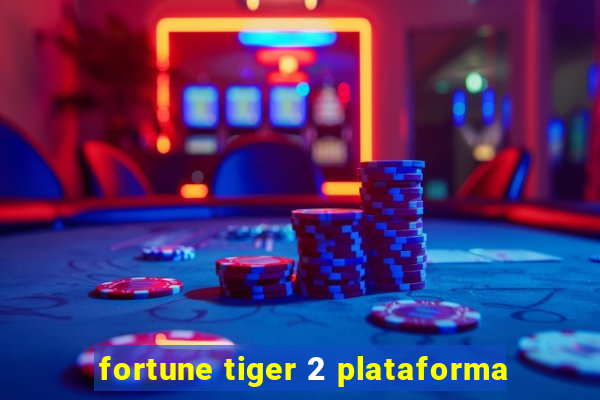 fortune tiger 2 plataforma