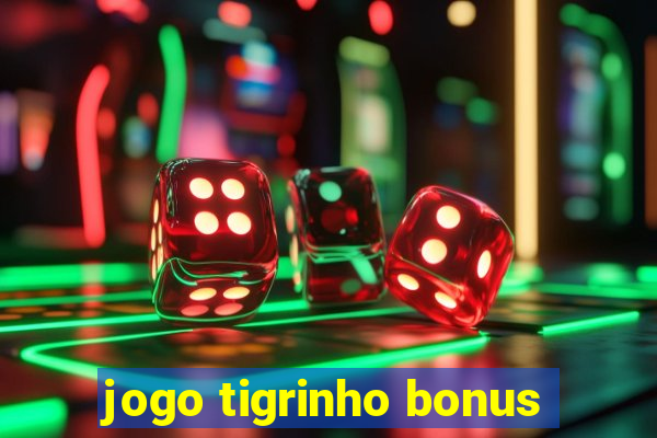 jogo tigrinho bonus