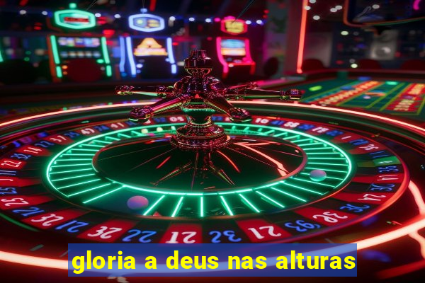 gloria a deus nas alturas