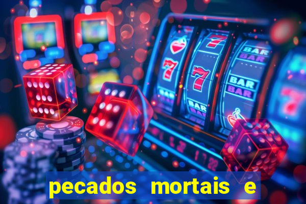 pecados mortais e veniais lista