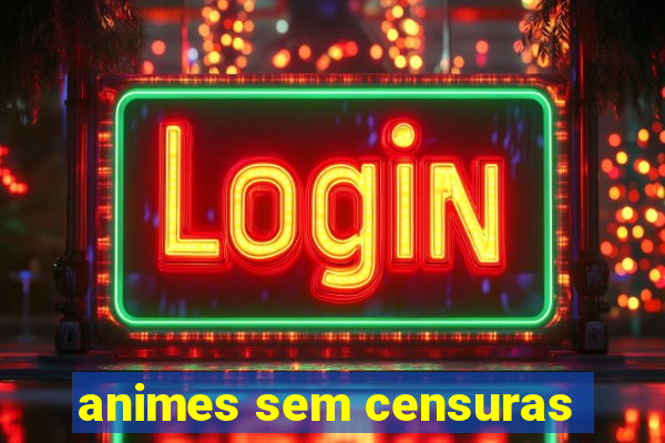 animes sem censuras