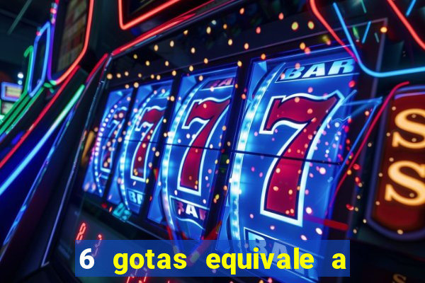 6 gotas equivale a quantos ml