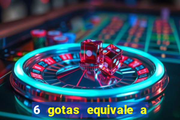 6 gotas equivale a quantos ml