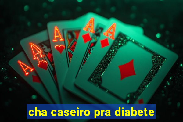 cha caseiro pra diabete